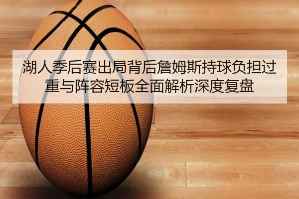 湖人季后赛出局背后詹姆斯持球负担过重与阵容短板全面解析深度复盘